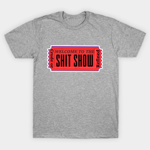 Welcome to the shit show T-Shirt by Crude or Refined